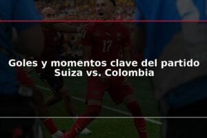 Goles y momentos clave del partido Suiza vs. Colombia
