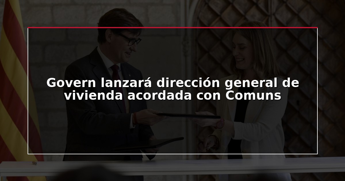 Govern lanzará dirección general de vivienda acordada con Comuns