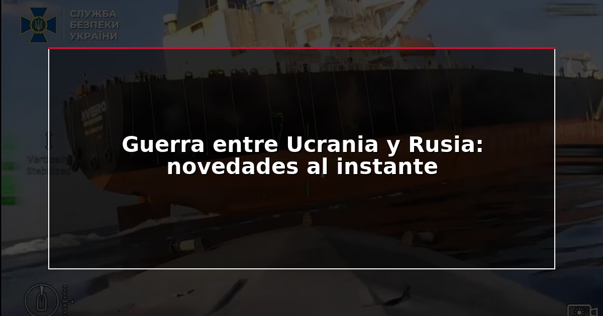 Guerra entre Ucrania y Rusia: novedades al instante