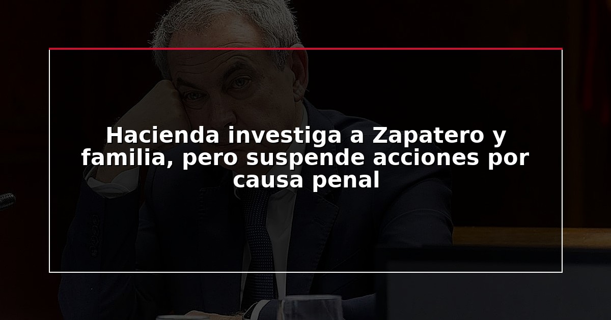 Hacienda investiga a Zapatero y familia, pero suspende acciones por causa penal