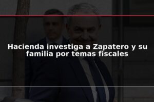 Hacienda investiga a Zapatero y su familia por temas fiscales