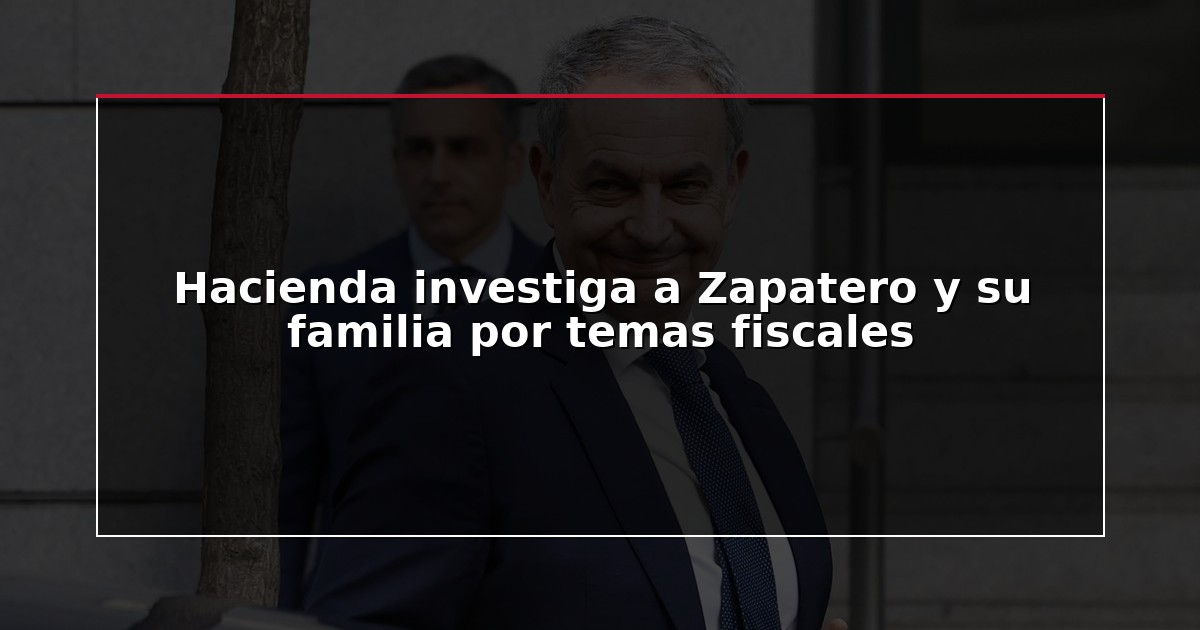 Hacienda investiga a Zapatero y su familia por temas fiscales
