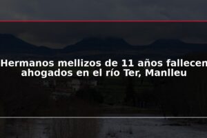 Hermanos mellizos de 11 años fallecen ahogados en el río Ter, Manlleu
