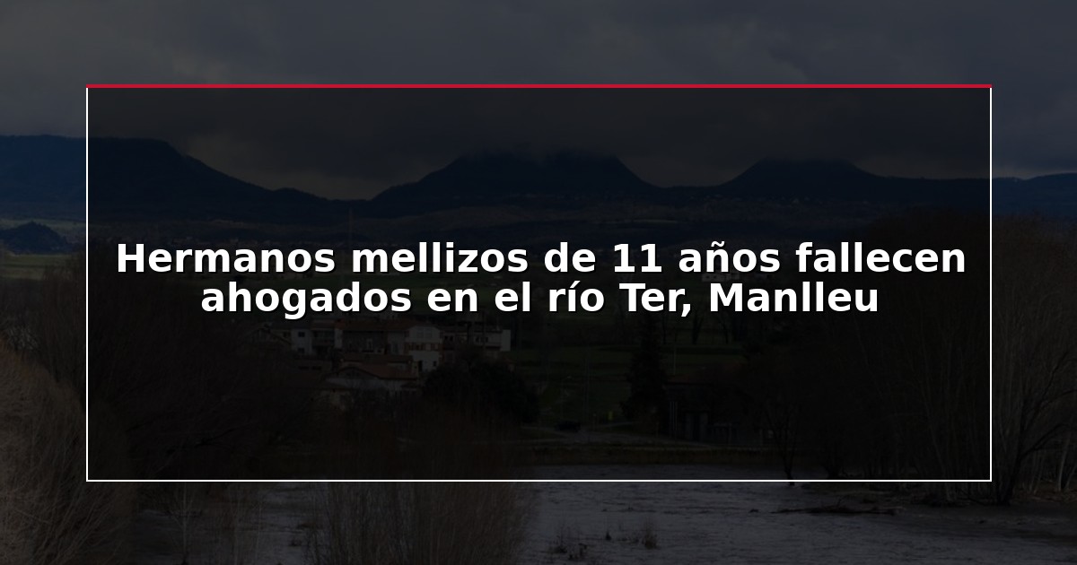 Hermanos mellizos de 11 años fallecen ahogados en el río Ter, Manlleu