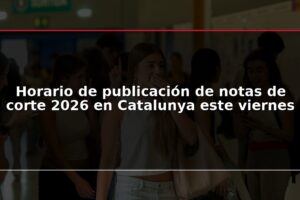 Horario de publicación de notas de corte 2026 en Catalunya este viernes