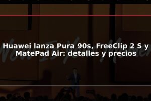 Huawei lanza Pura 90s, FreeClip 2 S y MatePad Air: detalles y precios