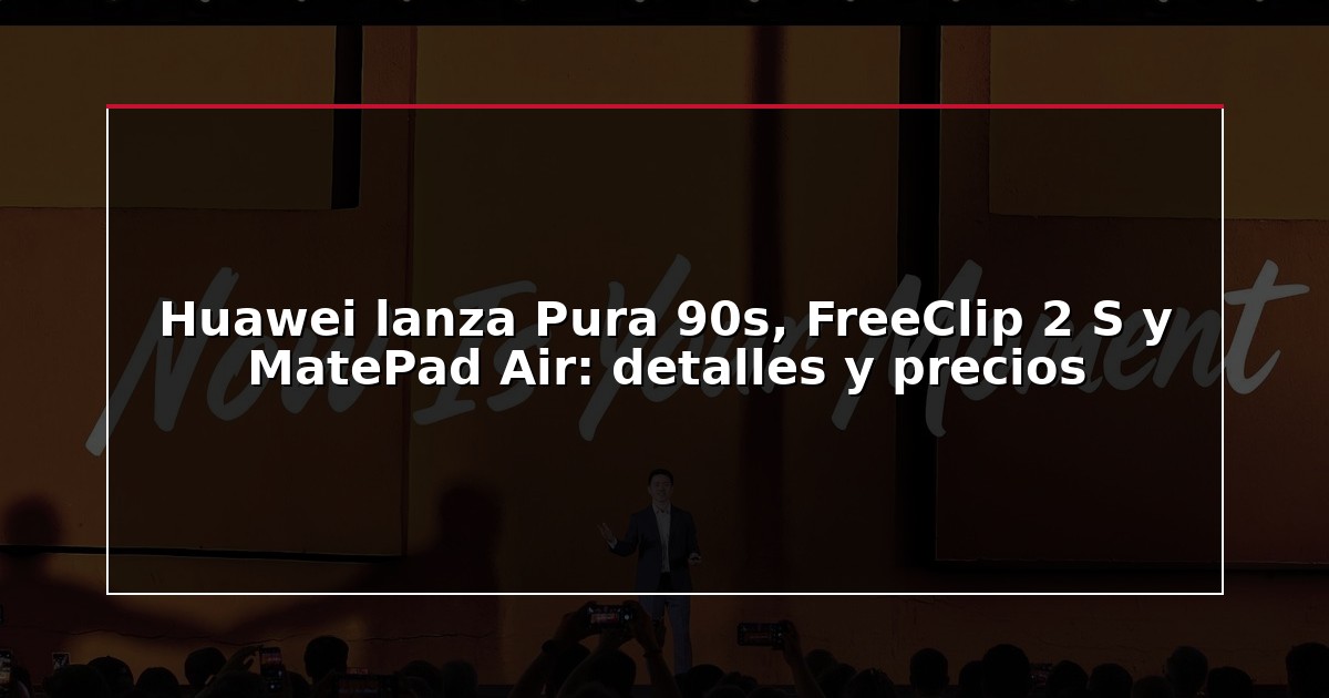Huawei lanza Pura 90s, FreeClip 2 S y MatePad Air: detalles y precios