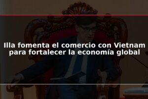 Illa fomenta el comercio con Vietnam para fortalecer la economía global