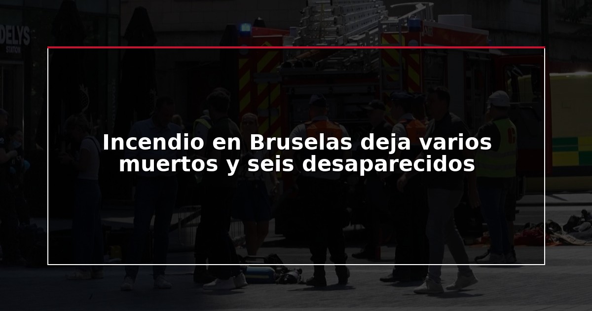 Incendio en Bruselas deja varios muertos y seis desaparecidos