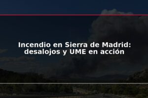 Incendio en Sierra de Madrid: desalojos y UME en acción