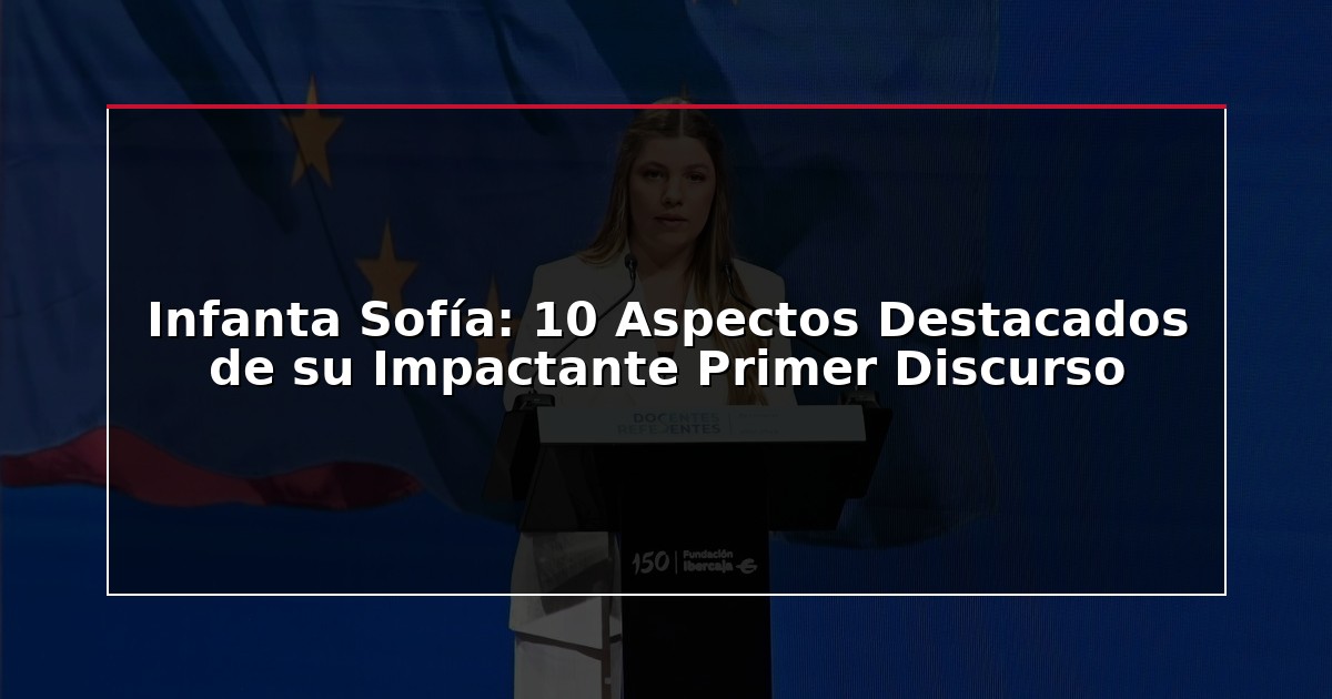 Infanta Sofía: 10 Aspectos Destacados de su Impactante Primer Discurso