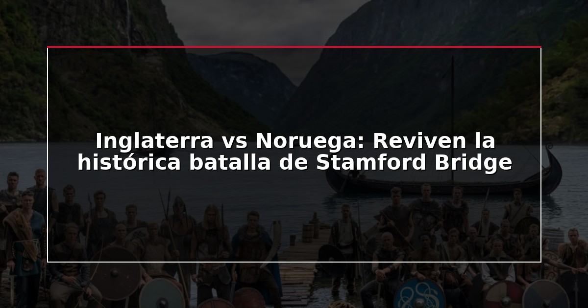 Inglaterra vs Noruega: Reviven la histórica batalla de Stamford Bridge