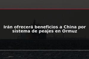 Irán ofrecerá beneficios a China por sistema de peajes en Ormuz