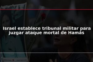 Israel establece tribunal militar para juzgar ataque mortal de Hamás