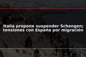 Italia propone suspender Schengen; tensiones con España por migración
