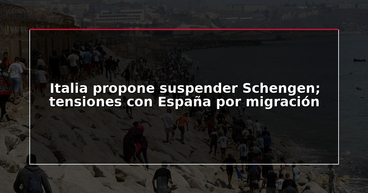 Italia propone suspender Schengen; tensiones con España por migración