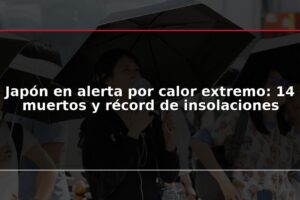 Japón en alerta por calor extremo: 14 muertos y récord de insolaciones
