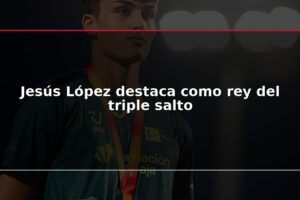 Jesús López destaca como rey del triple salto