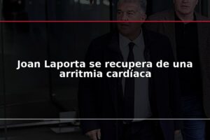 Joan Laporta se recupera de una arritmia cardíaca