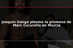 Joaquín Ganga plasma la promesa de Marc Cucurella en Murcia