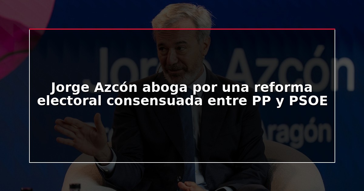 Jorge Azcón aboga por una reforma electoral consensuada entre PP y PSOE