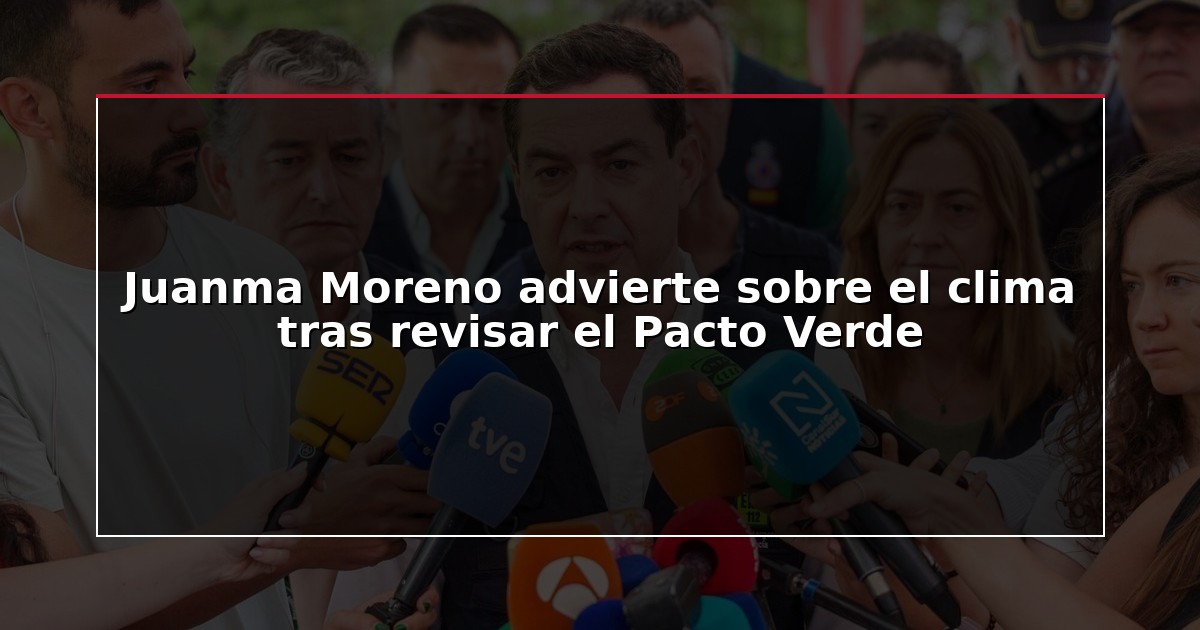 Juanma Moreno advierte sobre el clima tras revisar el Pacto Verde