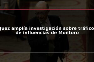 Juez amplía investigación sobre tráfico de influencias de Montoro