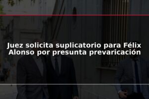 Juez solicita suplicatorio para Félix Alonso por presunta prevaricación