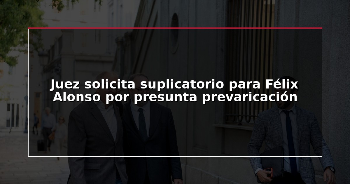 Juez solicita suplicatorio para Félix Alonso por presunta prevaricación
