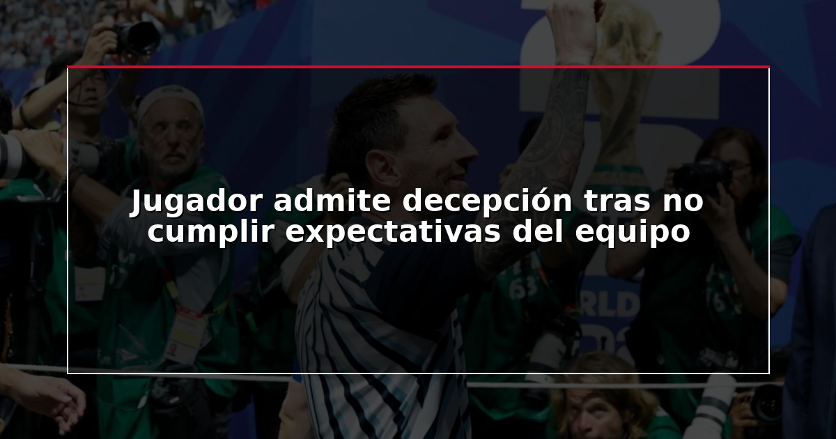 Jugador admite decepción tras no cumplir expectativas del equipo