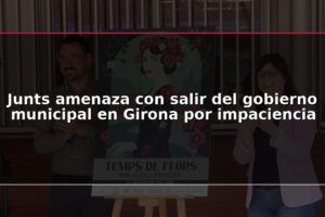 Junts amenaza con salir del gobierno municipal en Girona por impaciencia