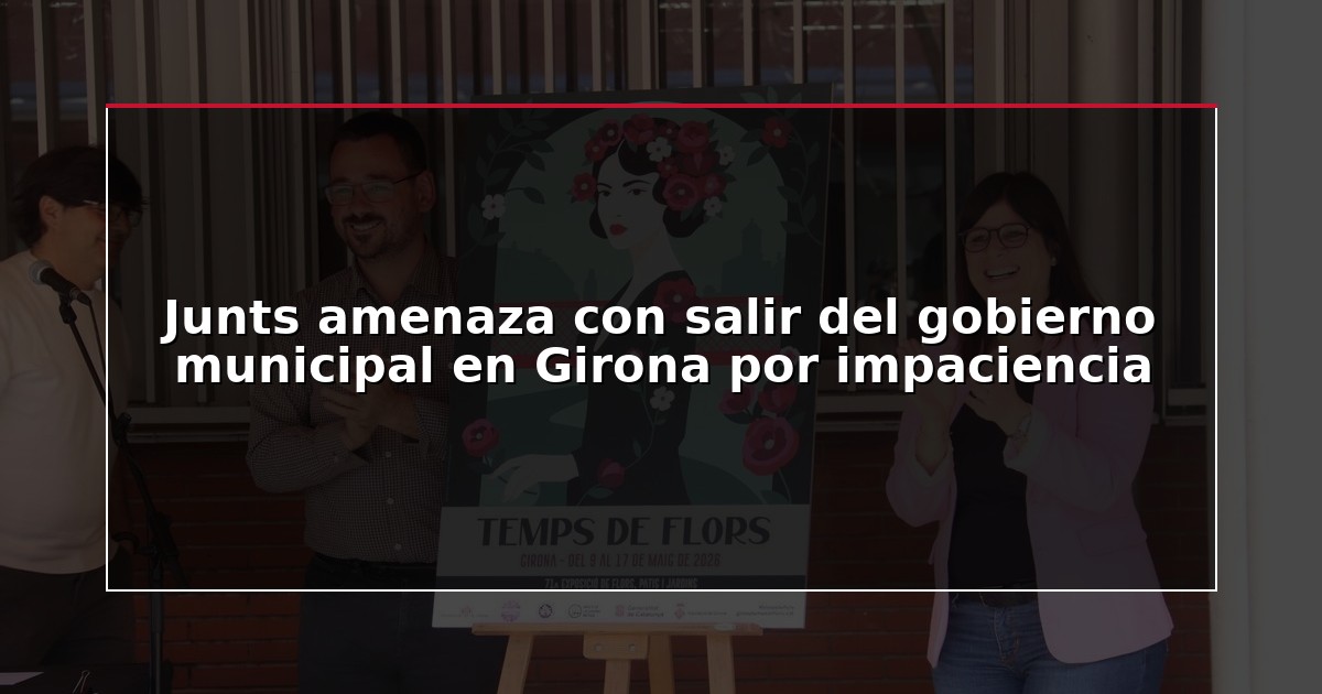 Junts amenaza con salir del gobierno municipal en Girona por impaciencia