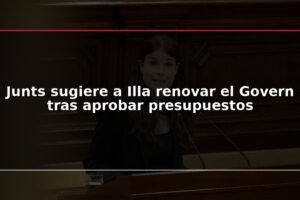 Junts sugiere a Illa renovar el Govern tras aprobar presupuestos