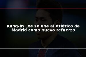 Kang-in Lee se une al Atlético de Madrid como nuevo refuerzo