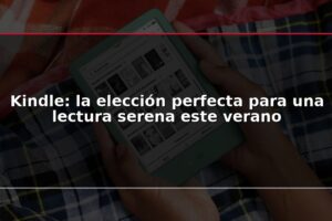Kindle: la elección perfecta para una lectura serena este verano