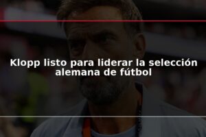 Klopp listo para liderar la selección alemana de fútbol