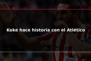 Koke hace historia con el Atlético