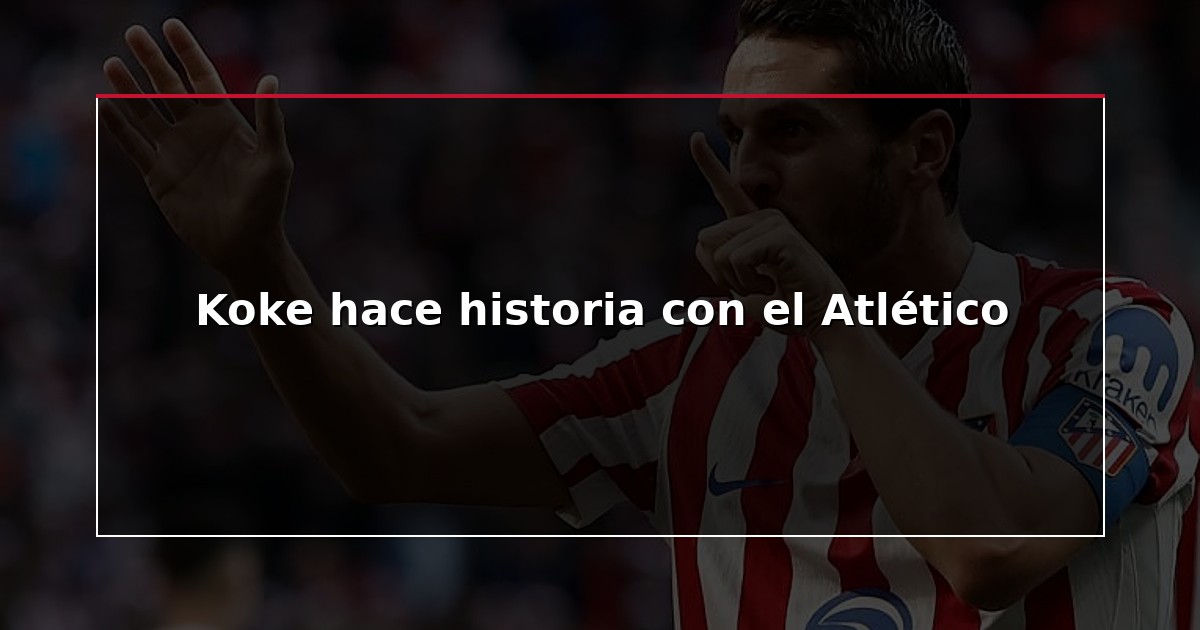 Koke hace historia con el Atlético