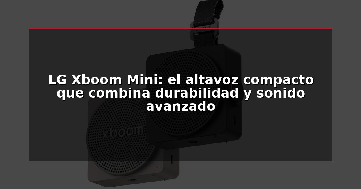 LG Xboom Mini: el altavoz compacto que combina durabilidad y sonido avanzado