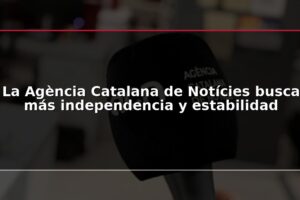 La Agència Catalana de Notícies busca más independencia y estabilidad