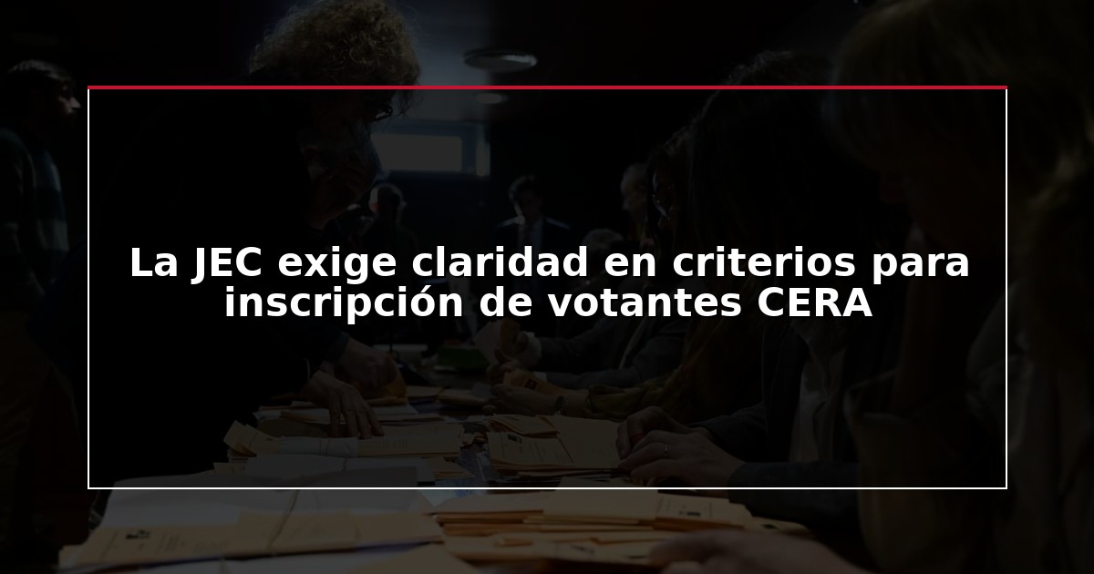 La JEC exige claridad en criterios para inscripción de votantes CERA