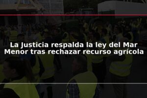 La Justicia respalda la ley del Mar Menor tras rechazar recurso agrícola