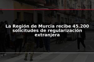 La Región de Murcia recibe 45.200 solicitudes de regularización extranjera