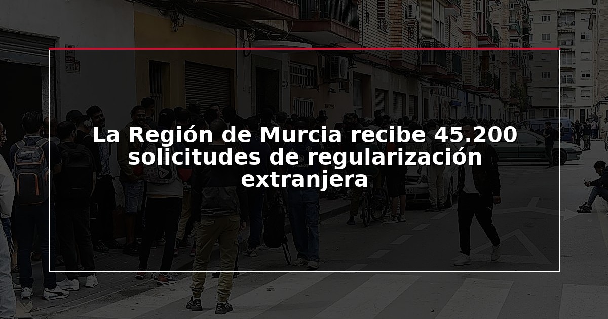 La Región de Murcia recibe 45.200 solicitudes de regularización extranjera