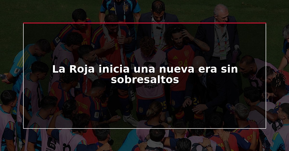 La Roja inicia una nueva era sin sobresaltos