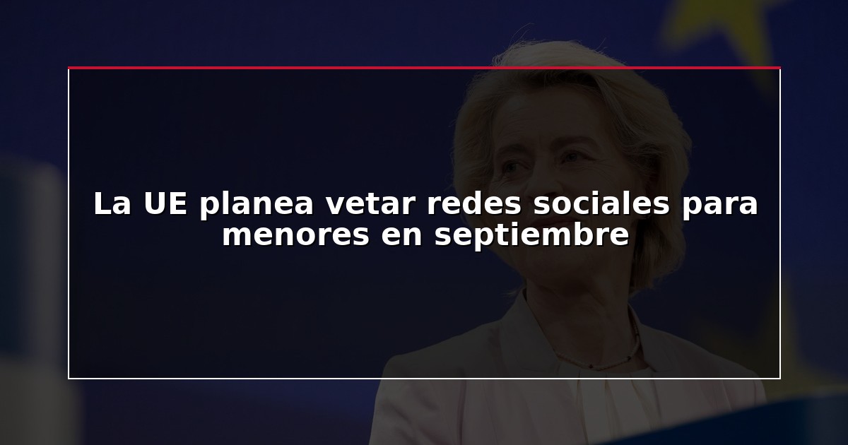 La UE planea vetar redes sociales para menores en septiembre