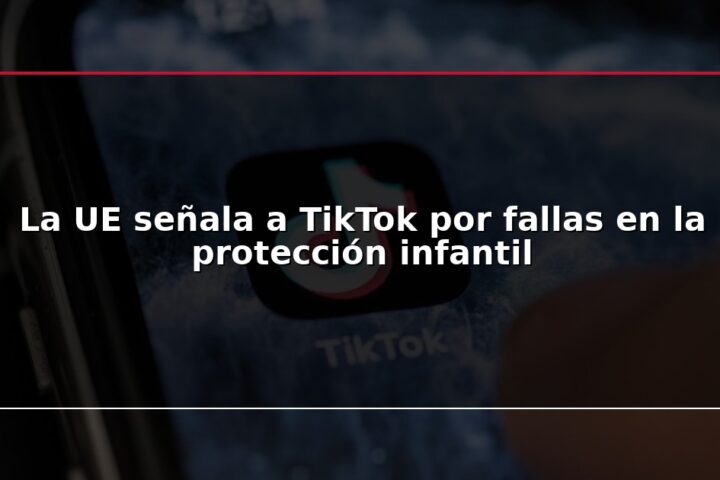 La UE señala a TikTok por fallas en la protección infantil