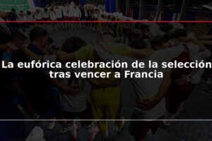 La eufórica celebración de la selección tras vencer a Francia