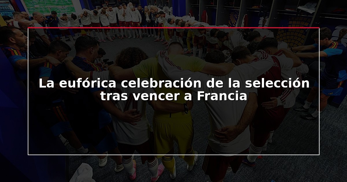 La eufórica celebración de la selección tras vencer a Francia