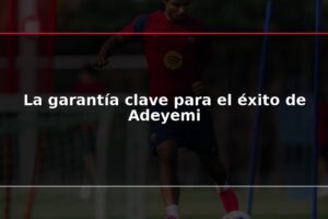 La garantía clave para el éxito de Adeyemi